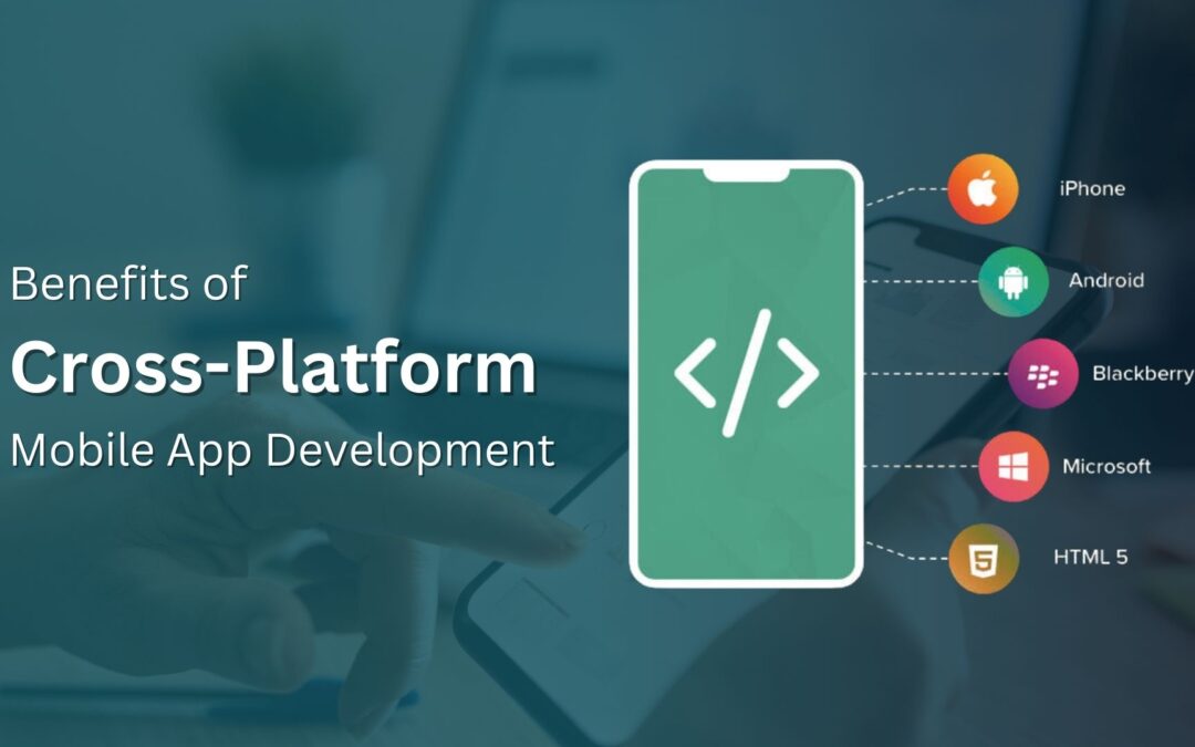 Benefits of Cross-Platform Mobile App Development